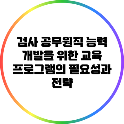 검사 공무원직 능력 개발을 위한 교육 프로그램의 필요성과 전략