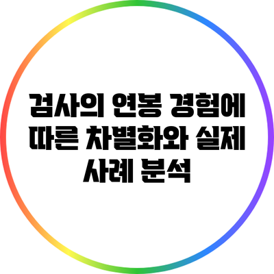 검사의 연봉: 경험에 따른 차별화와 실제 사례 분석