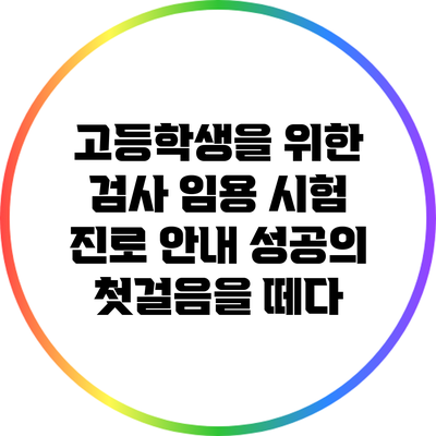 고등학생을 위한 검사 임용 시험 진로 안내: 성공의 첫걸음을 떼다