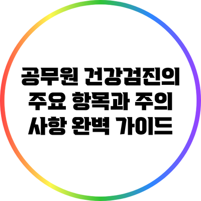 공무원 건강검진의 주요 항목과 주의 사항 완벽 가이드