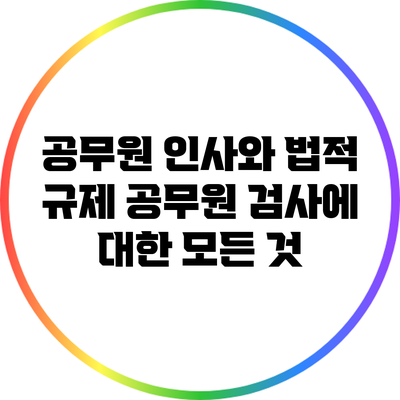 공무원 인사와 법적 규제: 공무원 검사에 대한 모든 것