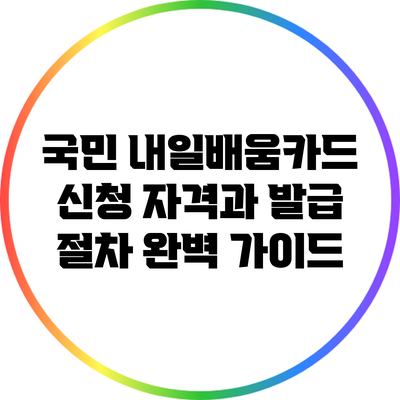 국민 내일배움카드 신청 자격과 발급 절차 완벽 가이드