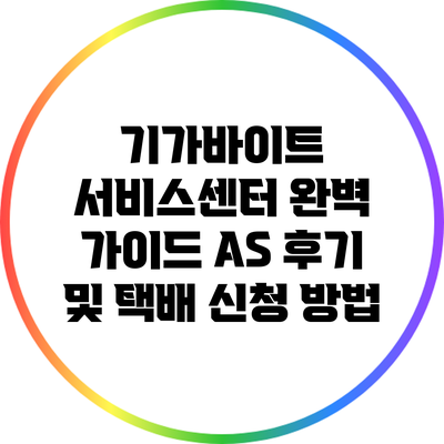 기가바이트 서비스센터 완벽 가이드: A/S 후기 및 택배 신청 방법