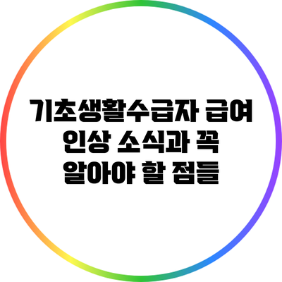 기초생활수급자 급여 인상 소식과 꼭 알아야 할 점들