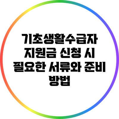 기초생활수급자 지원금 신청 시 필요한 서류와 준비 방법