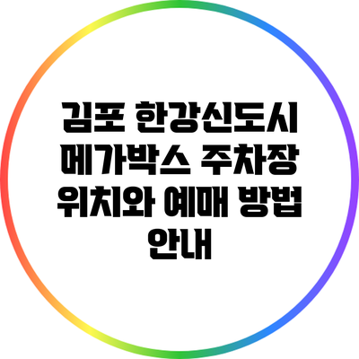 김포 한강신도시 메가박스 주차장 위치와 예매 방법 안내