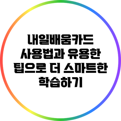 내일배움카드 사용법과 유용한 팁으로 더 스마트한 학습하기