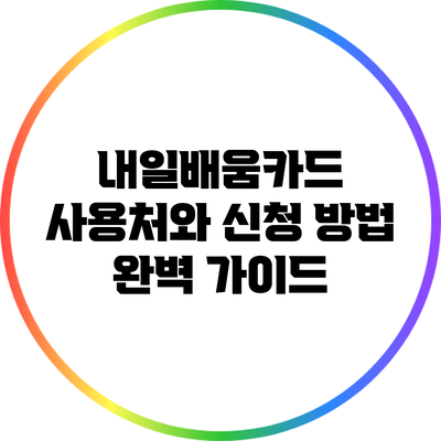 내일배움카드 사용처와 신청 방법 완벽 가이드