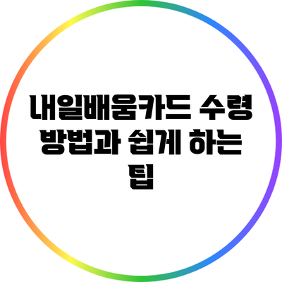 내일배움카드 수령 방법과 쉽게 하는 팁