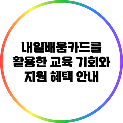 내일배움카드를 활용한 교육 기회와 지원 혜택 안내