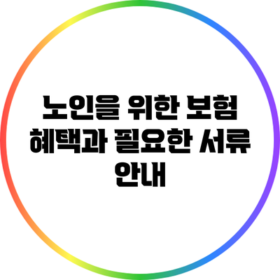 노인을 위한 보험 혜택과 필요한 서류 안내