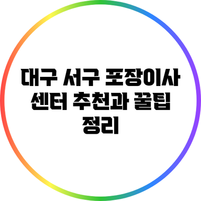 대구 서구 포장이사 센터 추천과 꿀팁 정리