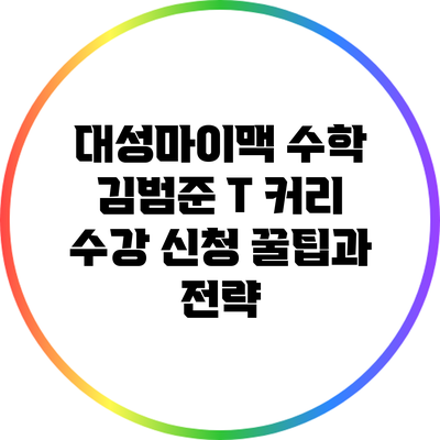 대성마이맥 수학 김범준 T 커리: 수강 신청 꿀팁과 전략