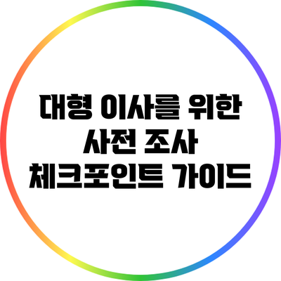 대형 이사를 위한 사전 조사 체크포인트 가이드