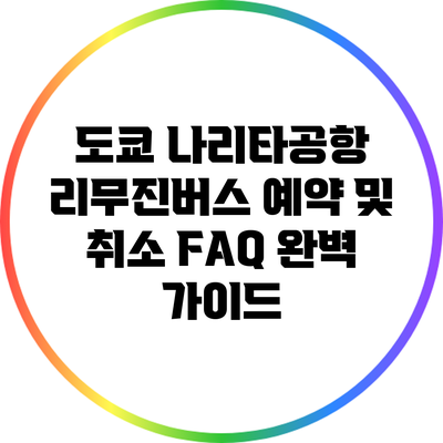 도쿄 나리타공항 리무진버스 예약 및 취소 FAQ 완벽 가이드