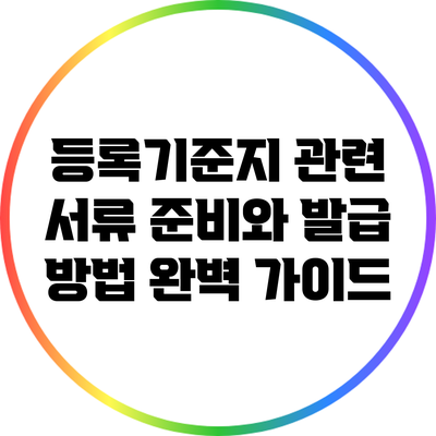 등록기준지 관련 서류 준비와 발급 방법 완벽 가이드