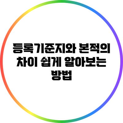 등록기준지와 본적의 차이: 쉽게 알아보는 방법