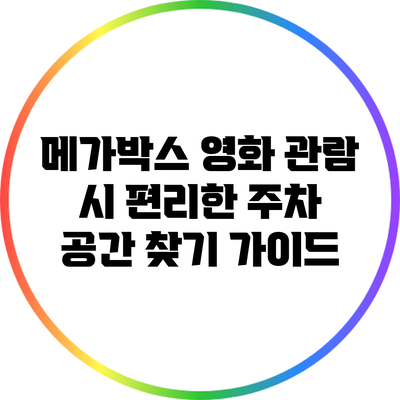 메가박스 영화 관람 시 편리한 주차 공간 찾기 가이드