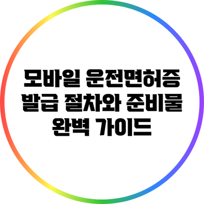 모바일 운전면허증 발급 절차와 준비물 완벽 가이드