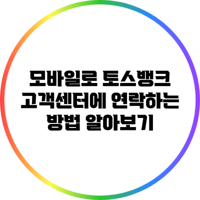 모바일로 토스뱅크 고객센터에 연락하는 방법 알아보기