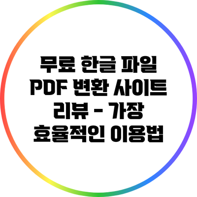 무료 한글 파일 PDF 변환 사이트 리뷰 - 가장 효율적인 이용법