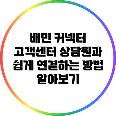 배민 커넥터 고객센터 상담원과 쉽게 연결하는 방법 알아보기