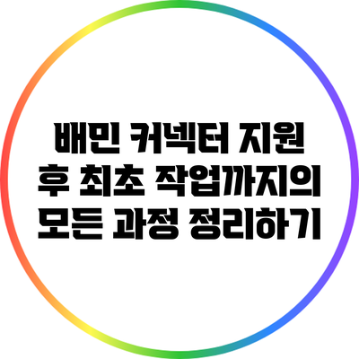 배민 커넥터 지원 후 최초 작업까지의 모든 과정 정리하기