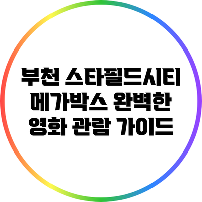부천 스타필드시티 메가박스: 완벽한 영화 관람 가이드
