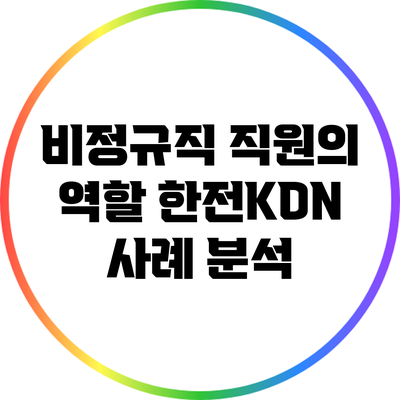 비정규직 직원의 역할: 한전KDN 사례 분석