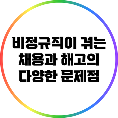 비정규직이 겪는 채용과 해고의 다양한 문제점