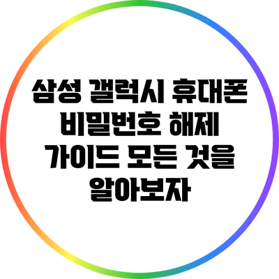 삼성 갤럭시 휴대폰 비밀번호 해제 가이드: 모든 것을 알아보자