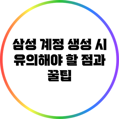 삼성 계정 생성 시 유의해야 할 점과 꿀팁