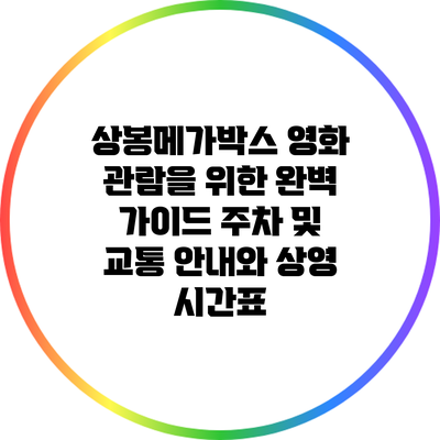 상봉메가박스 영화 관람을 위한 완벽 가이드: 주차 및 교통 안내와 상영 시간표