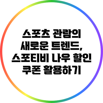 스포츠 관람의 새로운 트렌드, 스포티비 나우 할인 쿠폰 활용하기