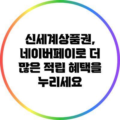 신세계상품권, 네이버페이로 더 많은 적립 혜택을 누리세요