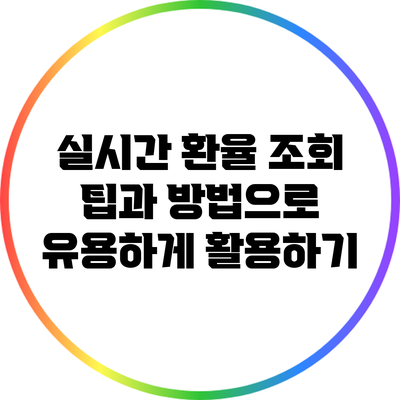 실시간 환율 조회: 팁과 방법으로 유용하게 활용하기