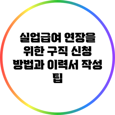 실업급여 연장을 위한 구직 신청 방법과 이력서 작성 팁