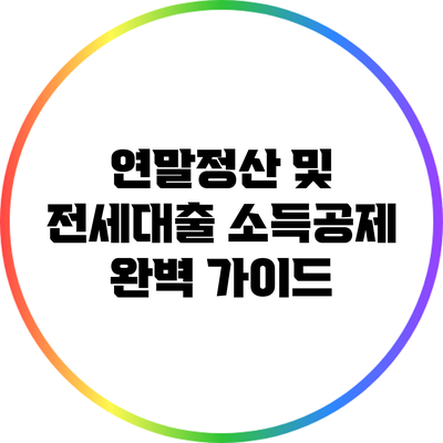 연말정산 및 전세대출 소득공제 완벽 가이드