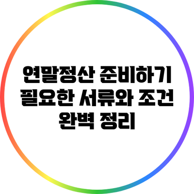 연말정산 준비하기: 필요한 서류와 조건 완벽 정리