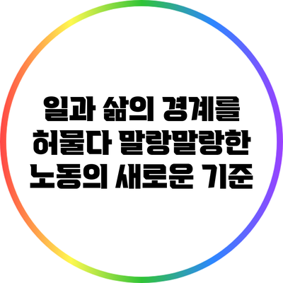 일과 삶의 경계를 허물다: 말랑말랑한 노동의 새로운 기준