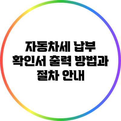 자동차세 납부 확인서 출력 방법과 절차 안내