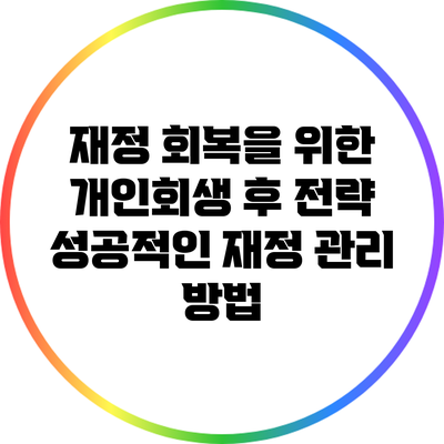 재정 회복을 위한 개인회생 후 전략: 성공적인 재정 관리 방법