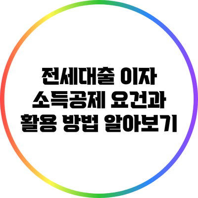전세대출 이자 소득공제 요건과 활용 방법 알아보기