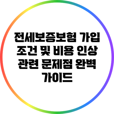 전세보증보험 가입 조건 및 비용 인상 관련 문제점 완벽 가이드