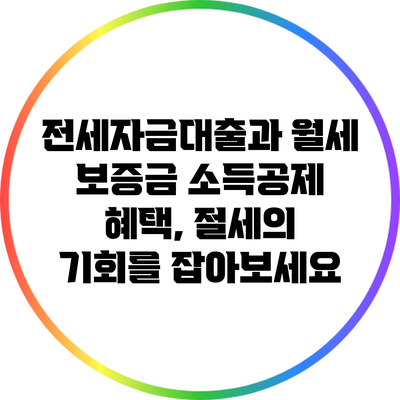 전세자금대출과 월세 보증금 소득공제 혜택, 절세의 기회를 잡아보세요