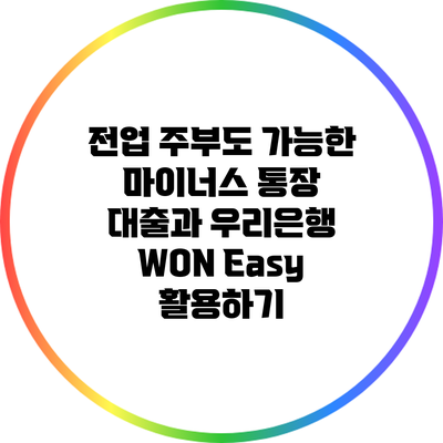 전업 주부도 가능한 마이너스 통장 대출과 우리은행 WON Easy 활용하기