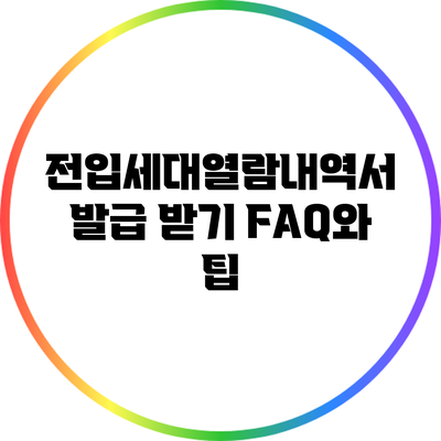 전입세대열람내역서 발급 받기: FAQ와 팁