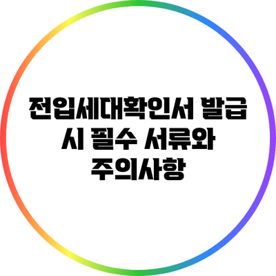 전입세대확인서 발급 시 필수 서류와 주의사항