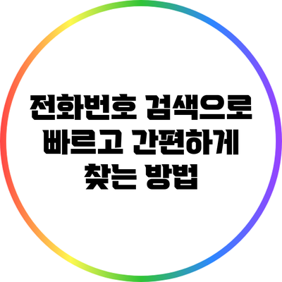전화번호 검색으로 빠르고 간편하게 찾는 방법