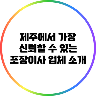 제주에서 가장 신뢰할 수 있는 포장이사 업체 소개